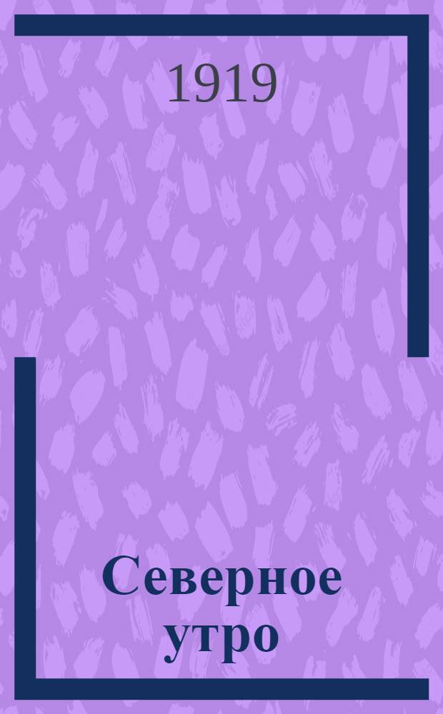 Северное утро : Ежедн. газ. Г.9 1919, № 245 (2403) (19 сент.) : Г.9 1919, № 245 (2403) (19 сент.)