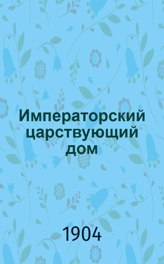 Императорский царствующий дом : Альбом портретов. Вып. 1-