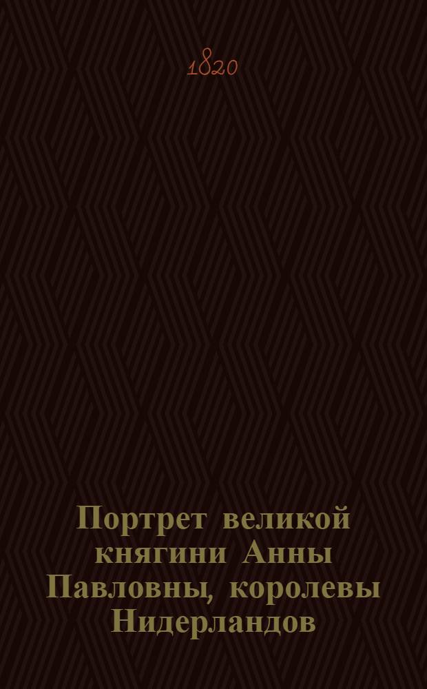 Портрет великой княгини Анны Павловны, королевы Нидерландов : Эстамп