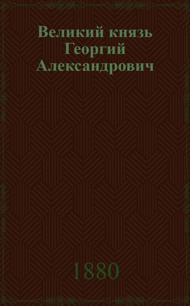 Великий князь Георгий Александрович : Эстамп