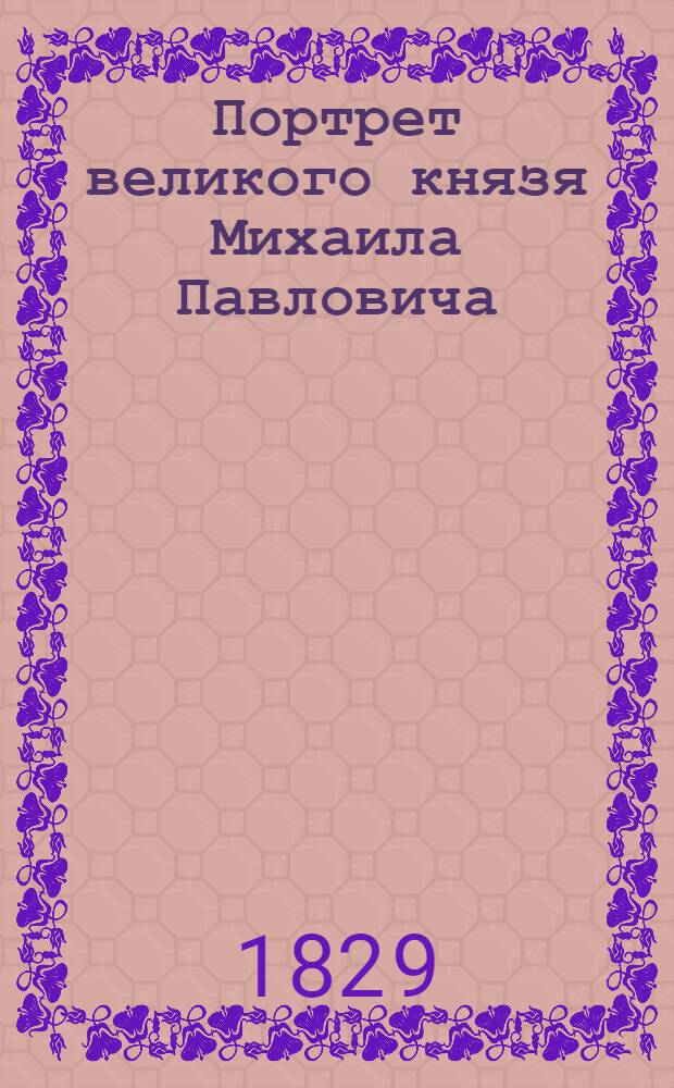 Портрет великого князя Михаила Павловича : Эстамп