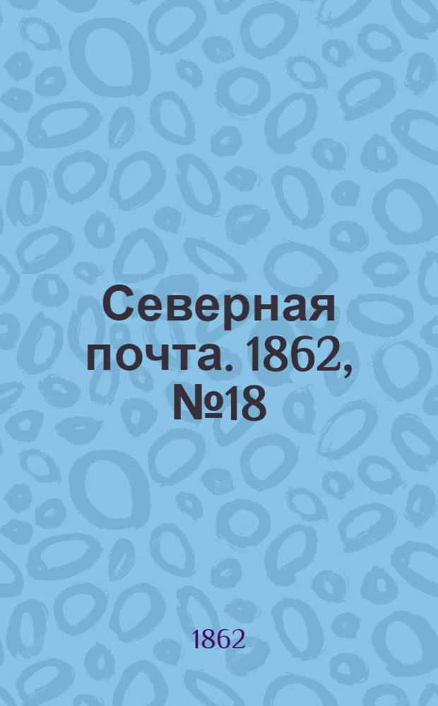 Северная почта. 1862, № 18 (23 янв.) : 1862, № 18 (23 янв.)