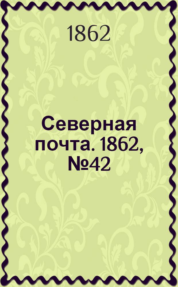 Северная почта. 1862, № 42 (24 февр.) : 1862, № 42 (24 февр.)