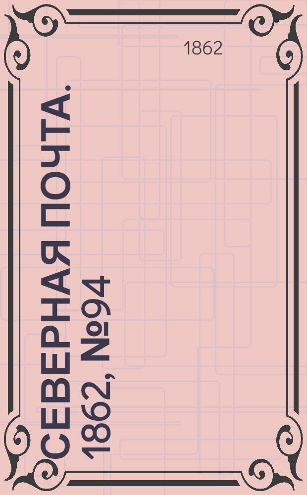 Северная почта. 1862, № 94 (2 мая) : 1862, № 94 (2 мая)
