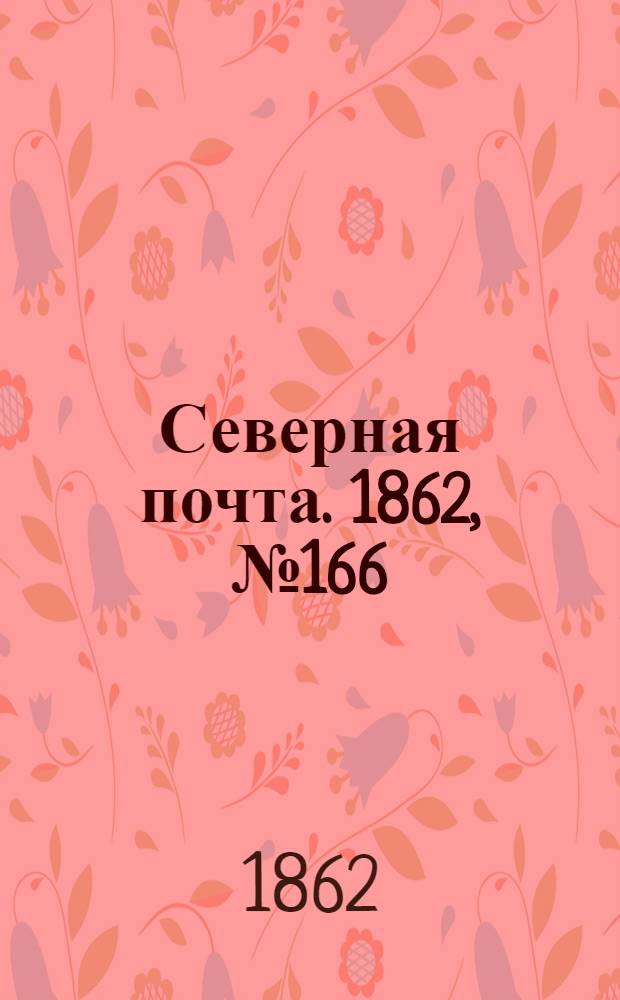 Северная почта. 1862, № 166 (31 июля) : 1862, № 166 (31 июля)