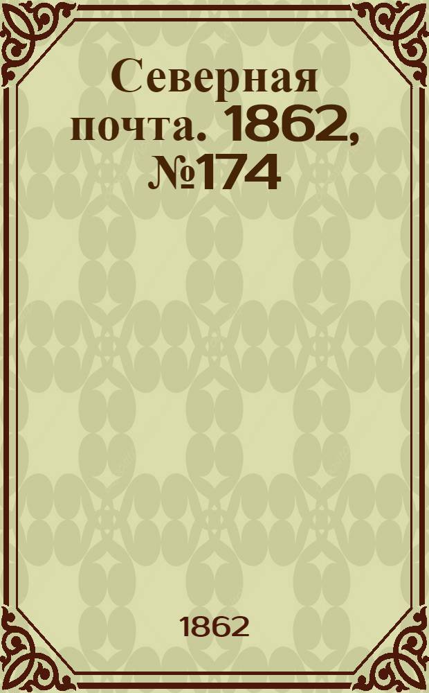 Северная почта. 1862, № 174 (10 авг.) : 1862, № 174 (10 авг.)