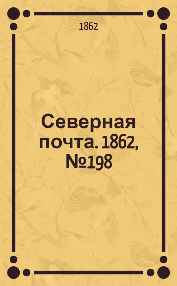 Северная почта. 1862, № 198 (12 сент.) : 1862, № 198 (12 сент.)