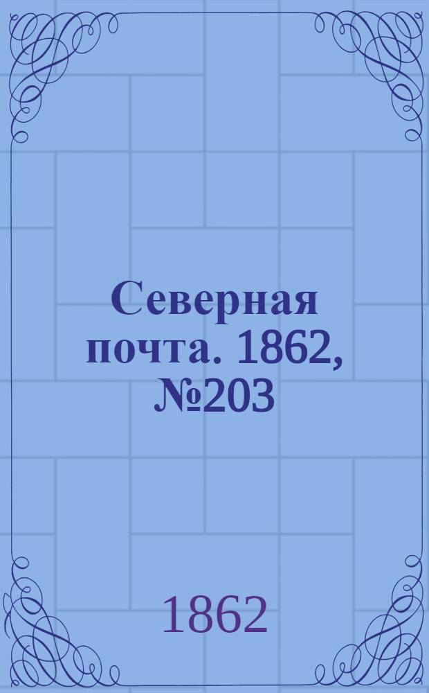 Северная почта. 1862, № 203 (19 сент.) : 1862, № 203 (19 сент.)