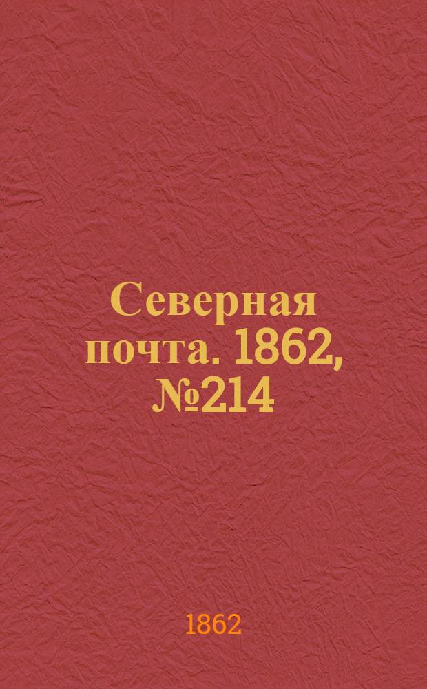 Северная почта. 1862, № 214 (4 окт.) : 1862, № 214 (4 окт.)