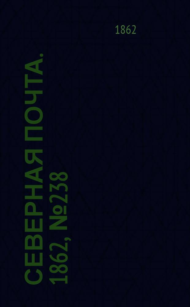 Северная почта. 1862, № 238 (2 нояб.) : 1862, № 238 (2 нояб.)