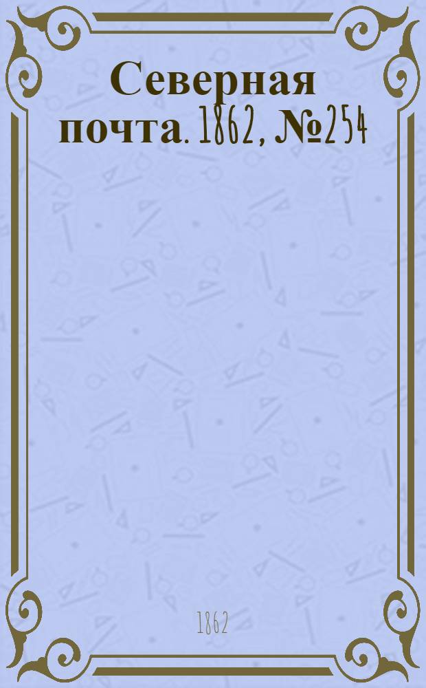Северная почта. 1862, № 254 (21 нояб.) : 1862, № 254 (21 нояб.)