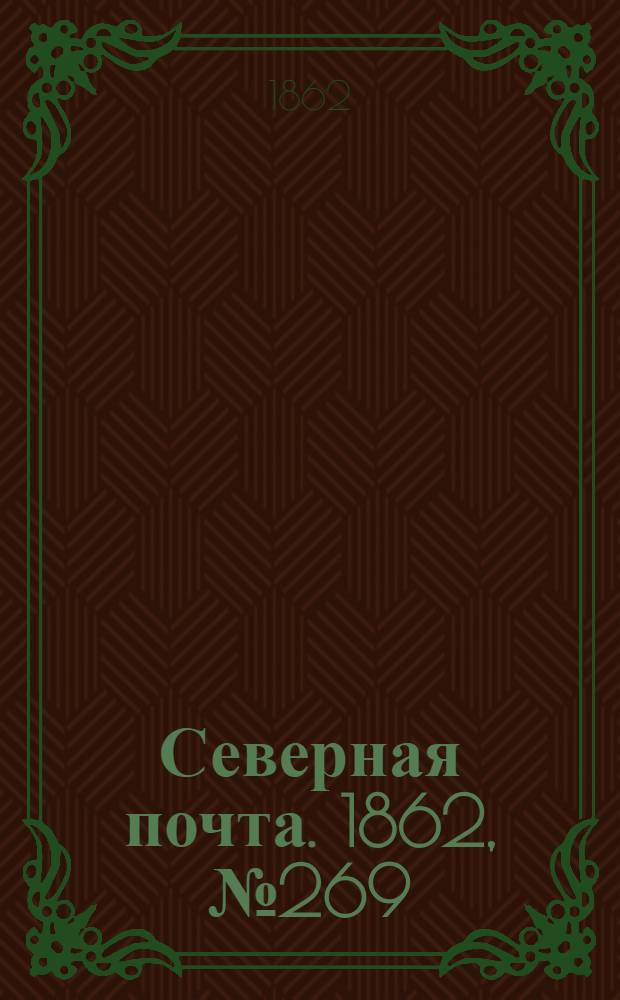 Северная почта. 1862, № 269 (11 дек.) : 1862, № 269 (11 дек.)