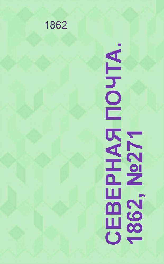Северная почта. 1862, № 271 (13 дек.) : 1862, № 271 (13 дек.)