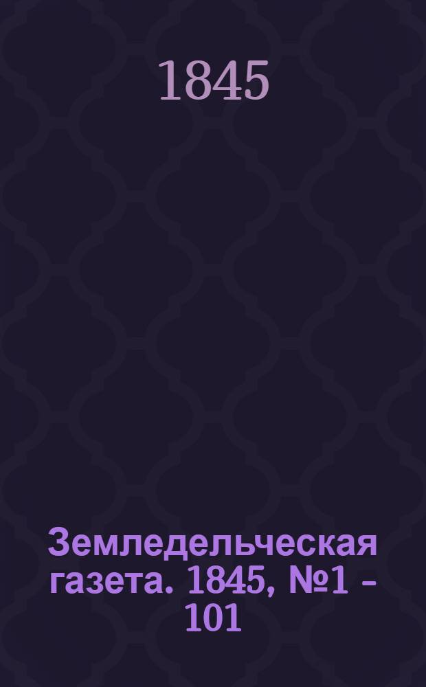 Земледельческая газета. 1845, № 1 - 101