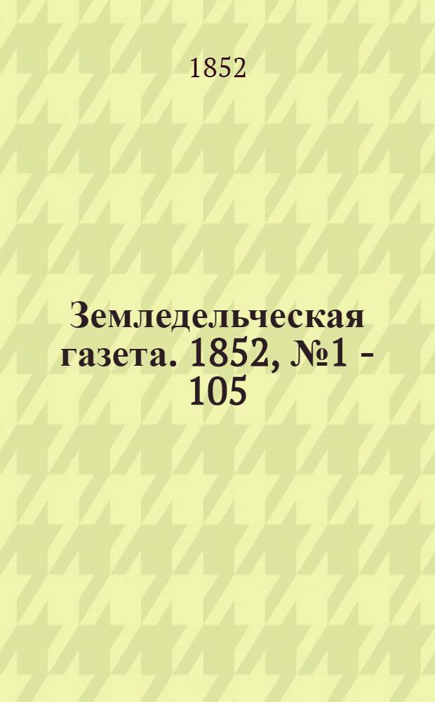 Земледельческая газета. 1852, № 1 - 105