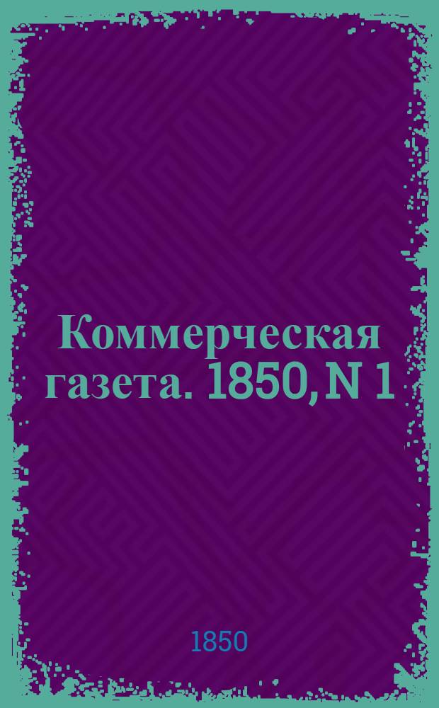 Коммерческая газета. 1850, N 1 (3 янв.) - 152 (30 дек.) : 1850, N 1 (3 янв.) - 152 (30 дек.)