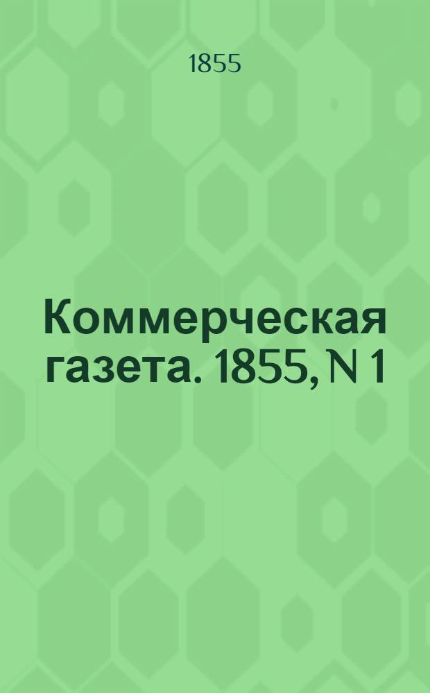 Коммерческая газета. 1855, N 1 (4 янв.) - 152 (31 дек.) : 1855, N 1 (4 янв.) - 152 (31 дек.)