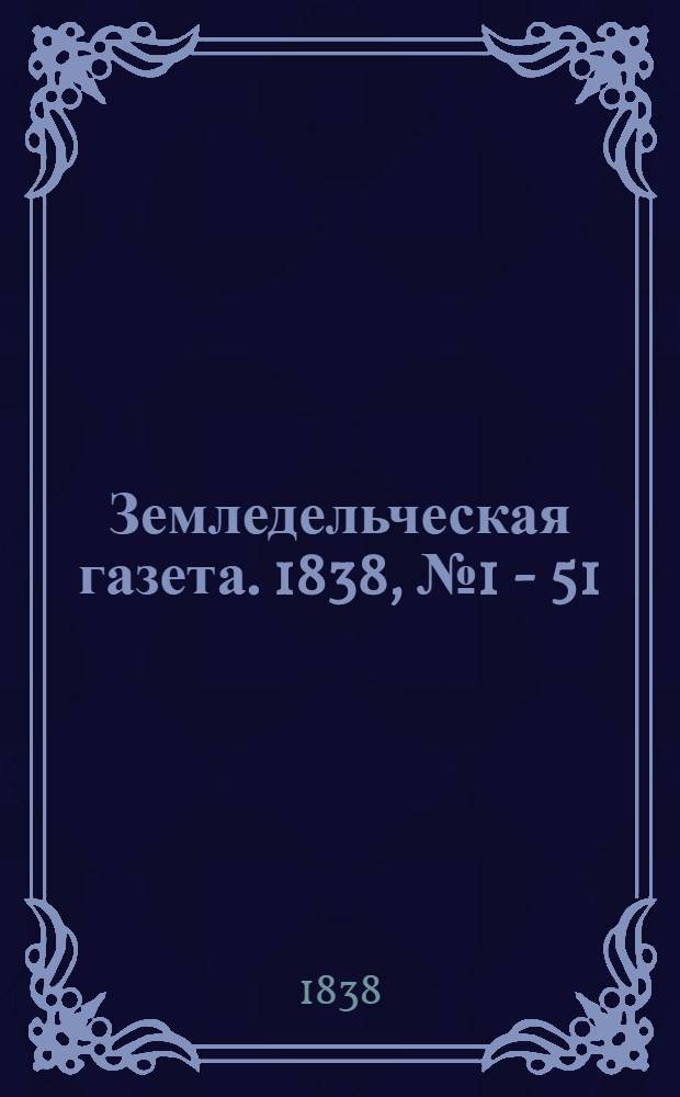 Земледельческая газета. 1838, № 1 - 51 : 1838, № 1 - 51