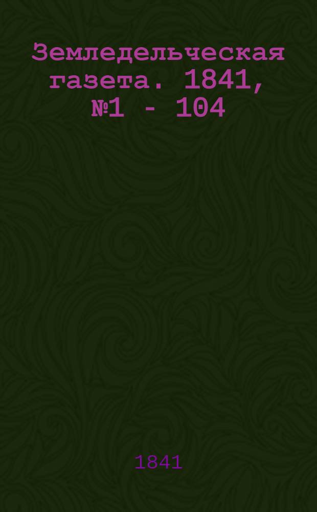 Земледельческая газета. 1841, № 1 - 104