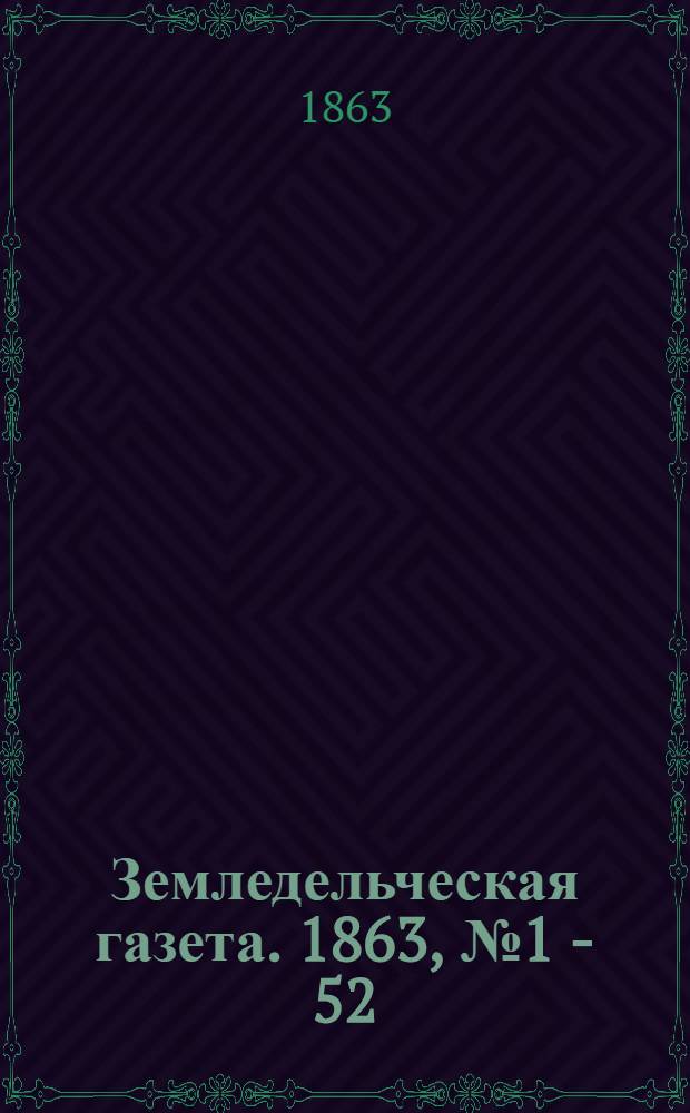 Земледельческая газета. 1863, № 1 - 52