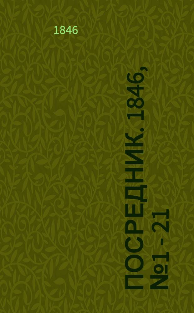 Посредник. 1846, № 1 - 21 : 1846, № 1 - 21