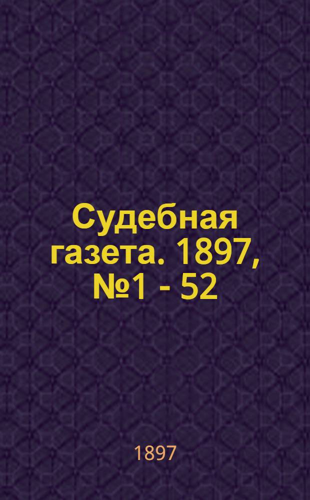 Судебная газета. 1897, № 1 - 52