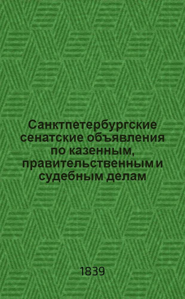 Санктпетербургские сенатские объявления по казенным, правительственным и судебным делам. 1839, № 1 - 103 : 1839, № 1 - 103