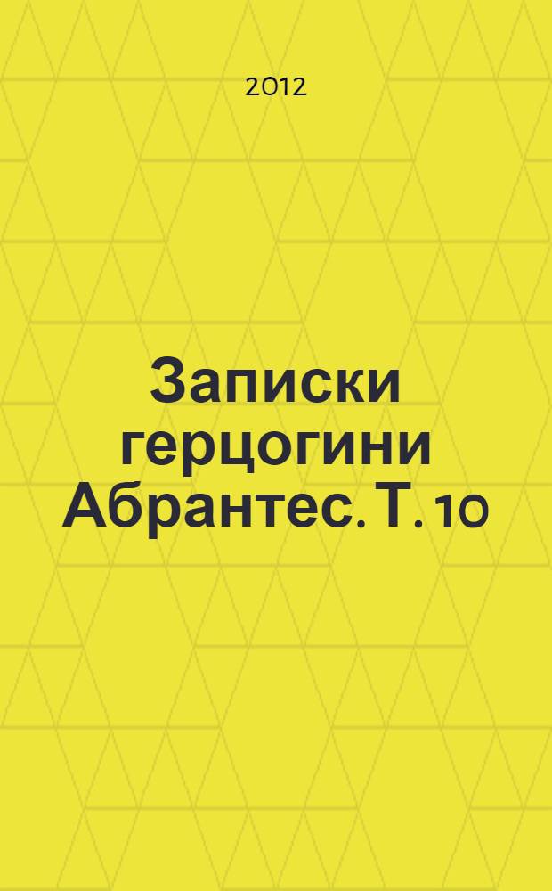 Записки герцогини Абрантес. Т. 10 : Т. 10