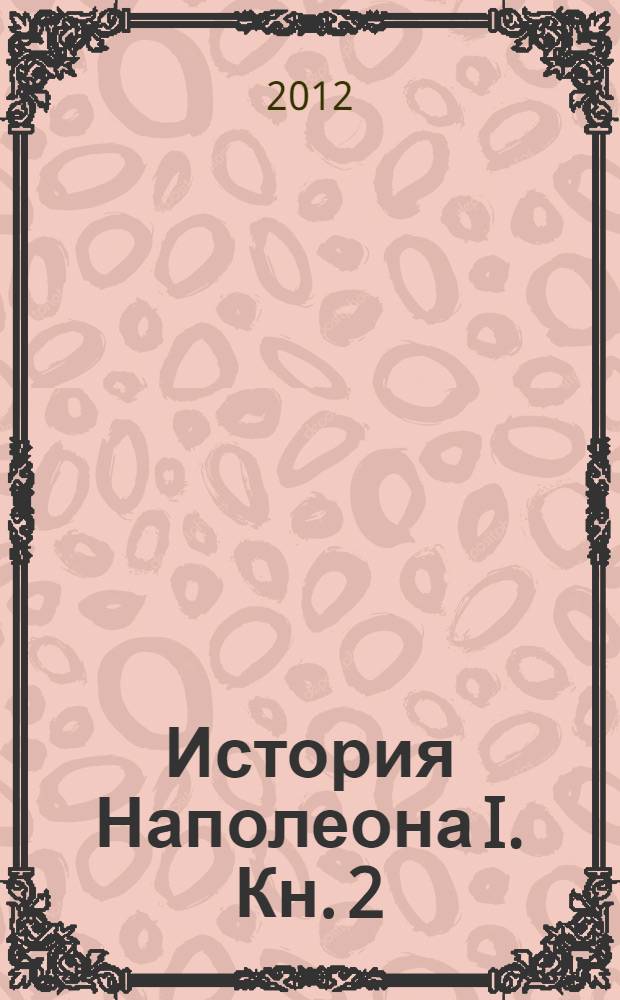 История Наполеона I. Кн. 2 : Вып. 7-12