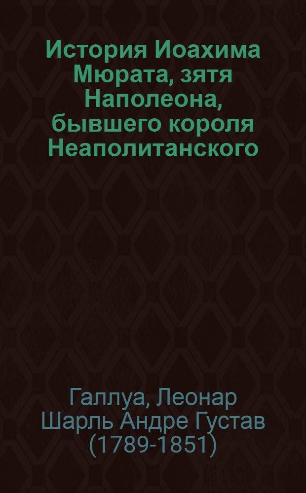 История Иоахима Мюрата, зятя Наполеона, бывшего короля Неаполитанского : в 3 ч. : Пер. с фр