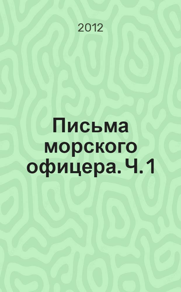 Письма морского офицера. Ч. 1 : Ч. 1