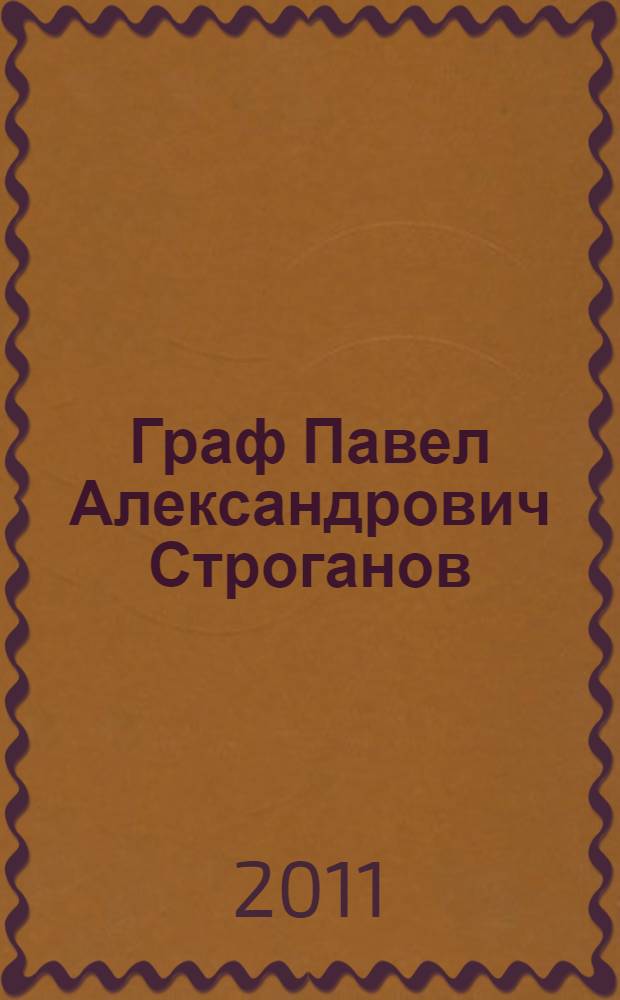 Граф Павел Александрович Строганов : в 3 т