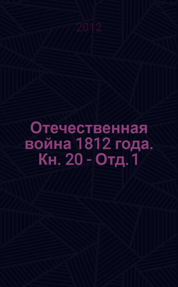 Отечественная война 1812 года. Кн. 20 - Отд. 1 : Переписка русских правительственных лиц и учреждений
