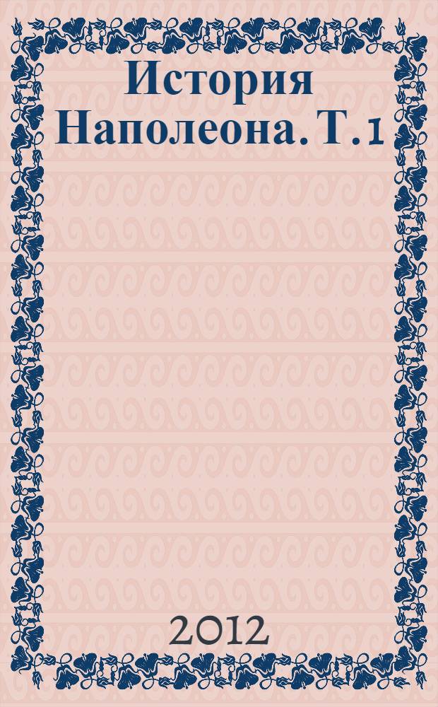 История Наполеона. Т. 1 : Т. 1