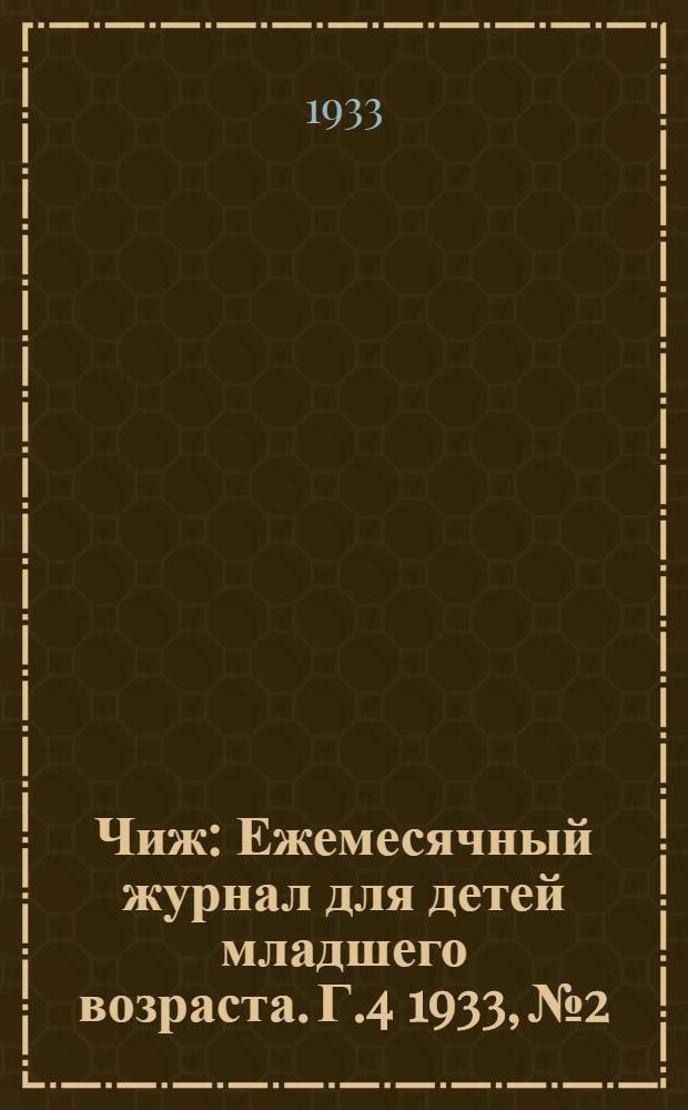 Чиж : Ежемесячный журнал для детей младшего возраста. Г.4 1933, № 2/3 : Г.4 1933, № 2/3