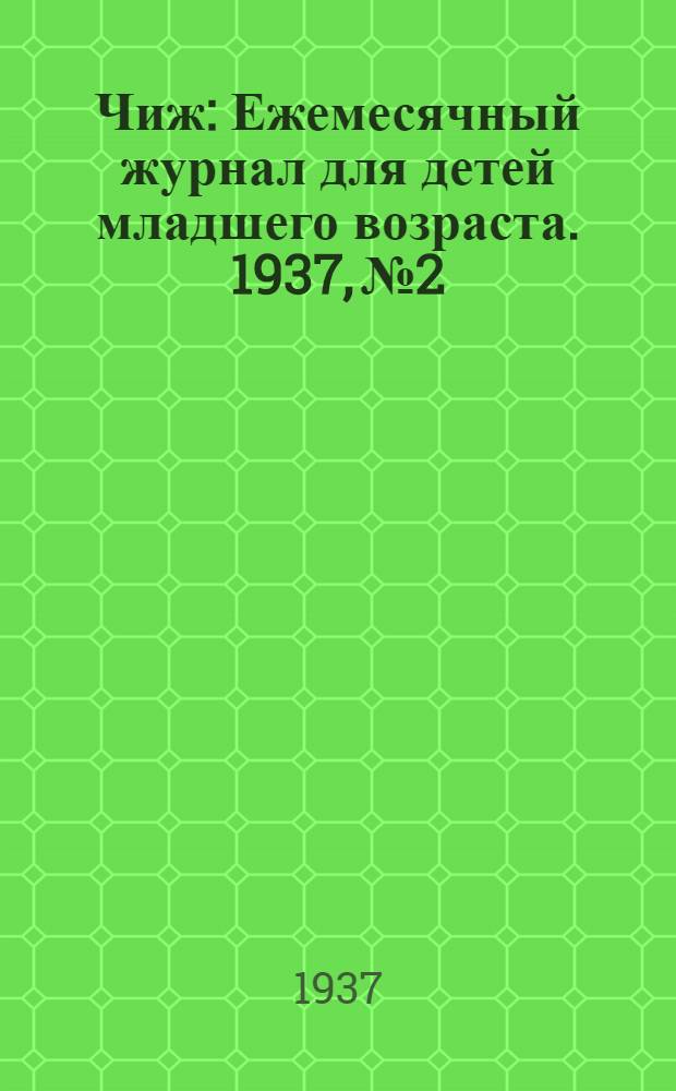Чиж : Ежемесячный журнал для детей младшего возраста. 1937, № 2 : 1937, № 2