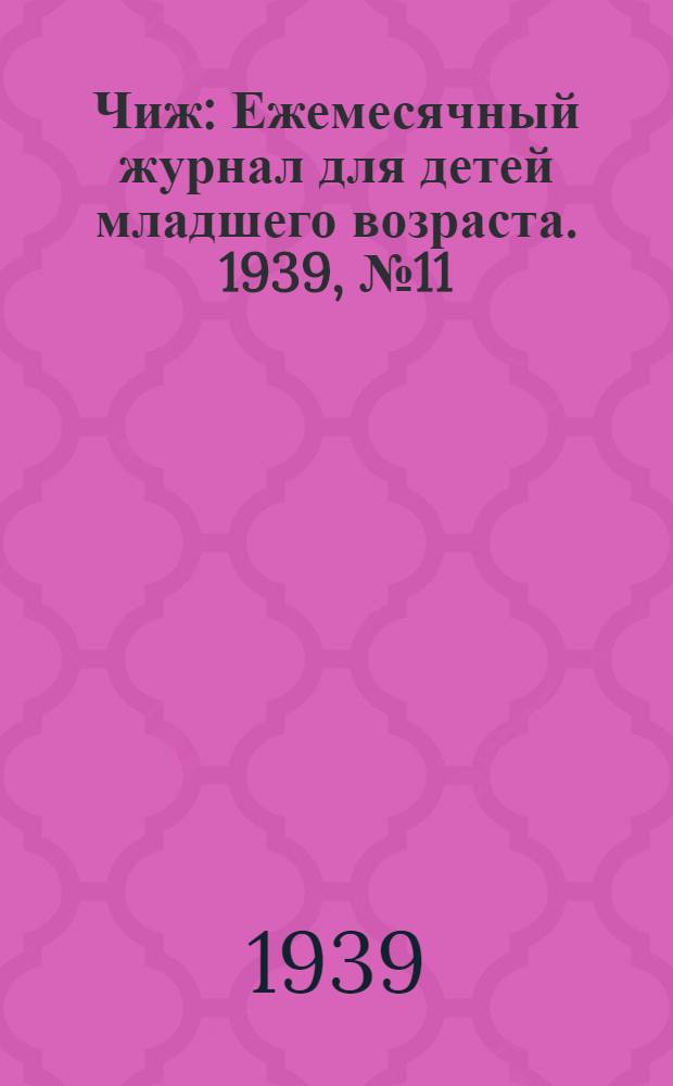 Чиж : Ежемесячный журнал для детей младшего возраста. 1939, № 11/12 : 1939, № 11/12