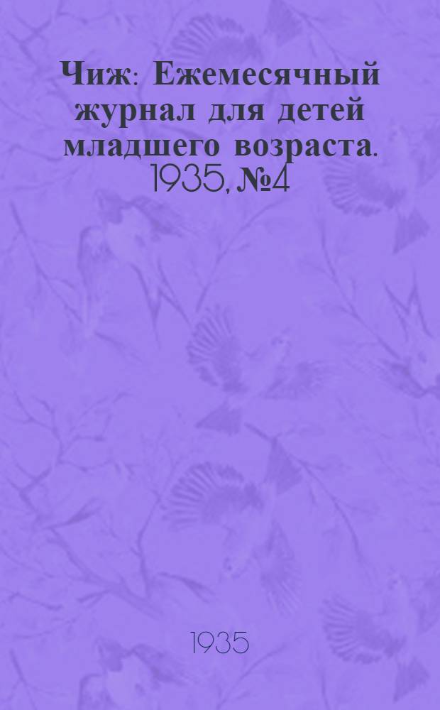 Чиж : Ежемесячный журнал для детей младшего возраста. 1935, № 4 : 1935, № 4