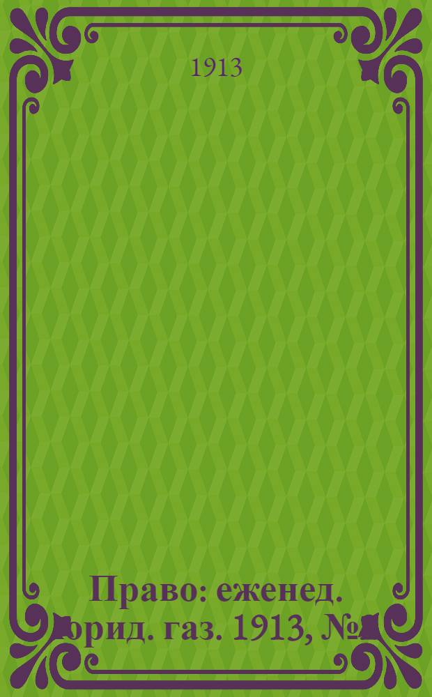 Право : еженед. юрид. газ. 1913, №2 (13 янв.) : 1913, №2 (13 янв.)