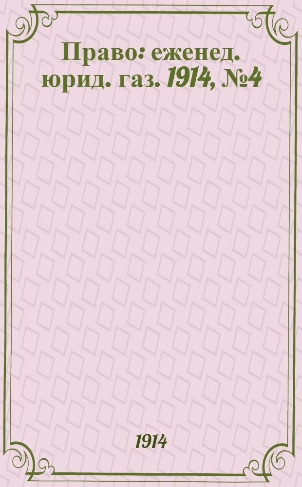Право : еженед. юрид. газ. 1914, №4 (26 янв.) : 1914, №4 (26 янв.)