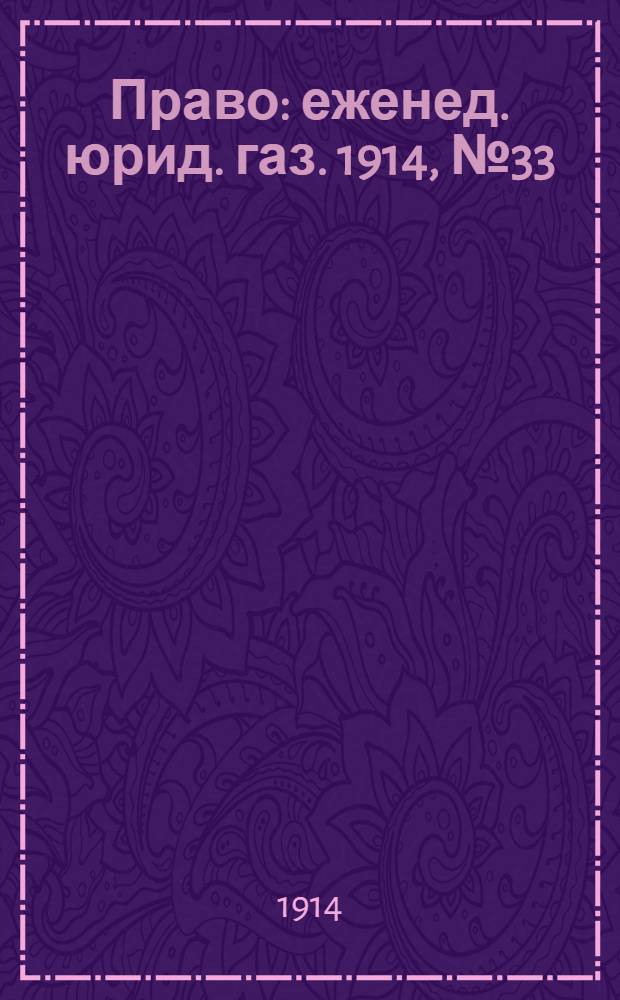 Право : еженед. юрид. газ. 1914, №33 (17 авг.) : 1914, №33 (17 авг.)