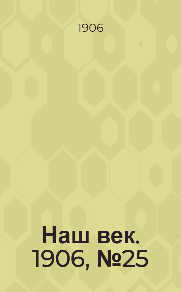 Наш век. 1906, № 25 (19 марта) : 1906, № 25 (19 марта)