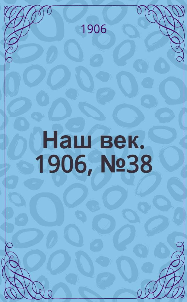 Наш век. 1906, № 38 (2 апр.) : 1906, № 38 (2 апр.)