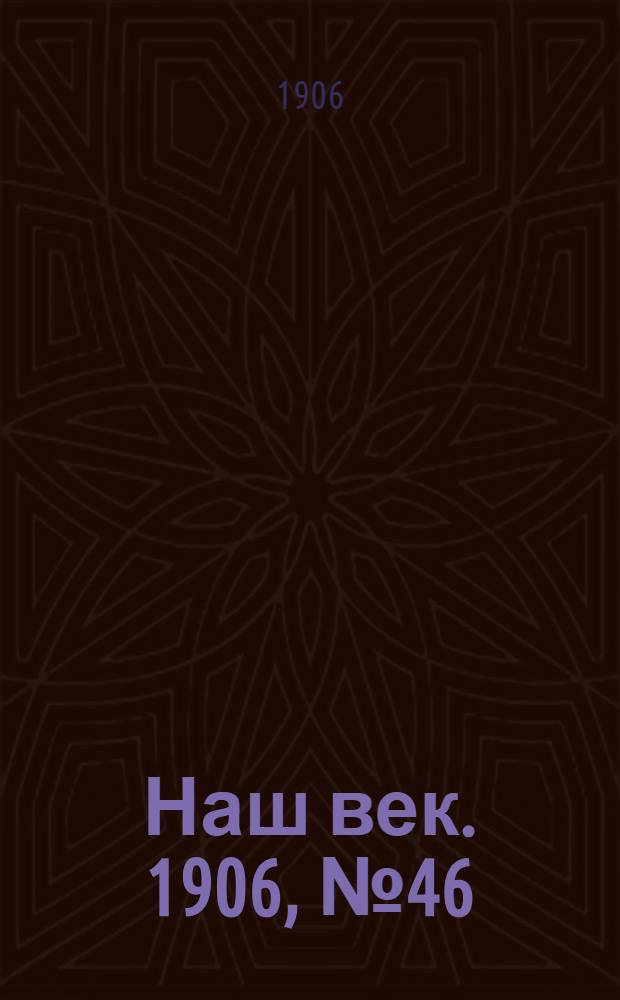 Наш век. 1906, № 46 (12 апр.) : 1906, № 46 (12 апр.)