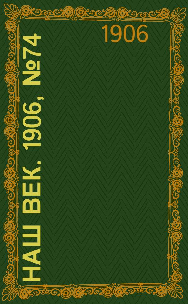 Наш век. 1906, № 74 (16 мая) : 1906, № 74 (16 мая)