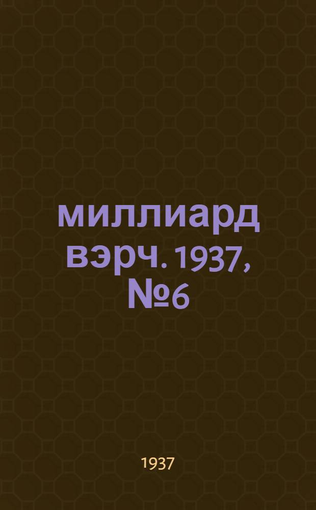 7–8 миллиард вэрч. 1937, №6 (26 янв.) : 1937, №6 (26 янв.)