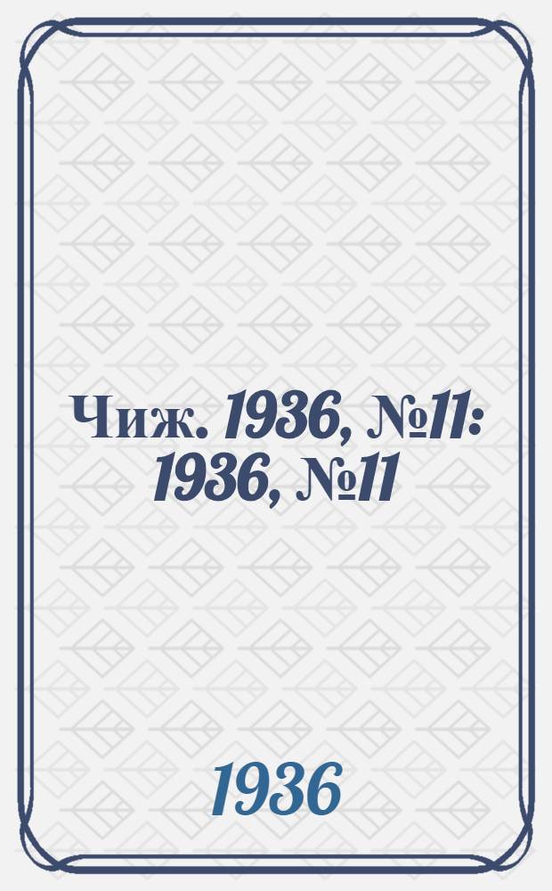 Чиж. 1936, № 11 : 1936, № 11