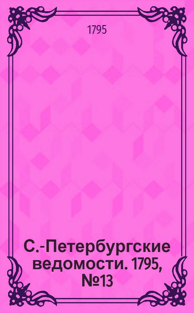 С.-Петербургские ведомости. 1795, № 13 (13 февр.)