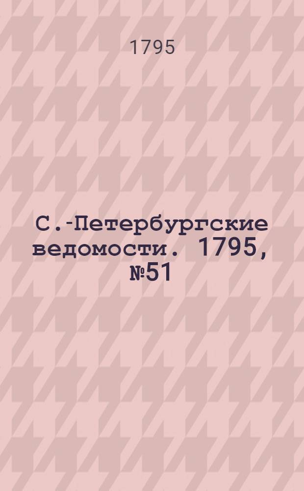 С.-Петербургские ведомости. 1795, № 51 (26 июня)