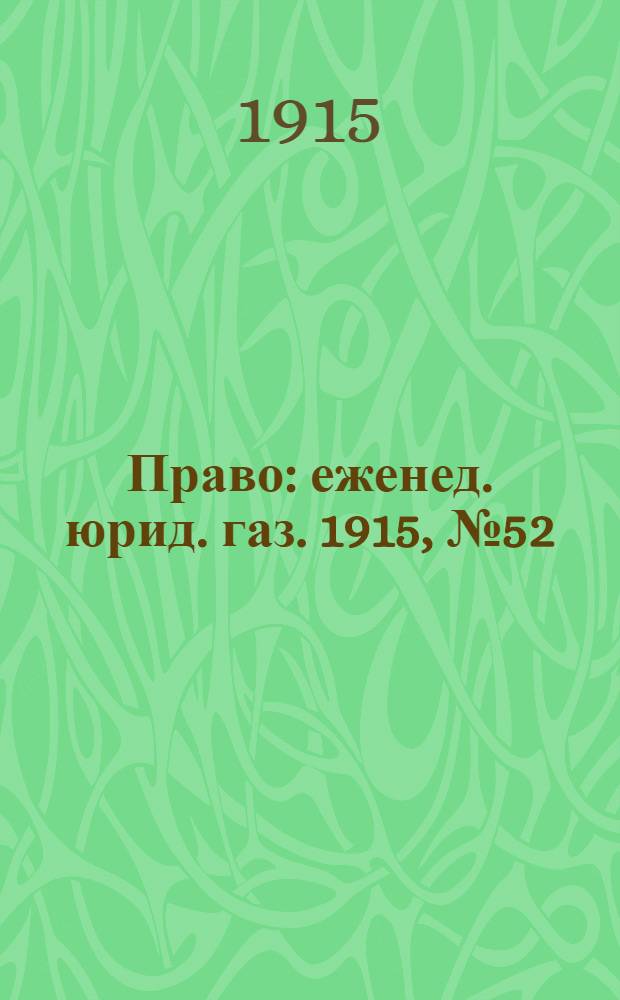 Право : еженед. юрид. газ. 1915, №52 (30 дек.) : 1915, №52 (30 дек.)